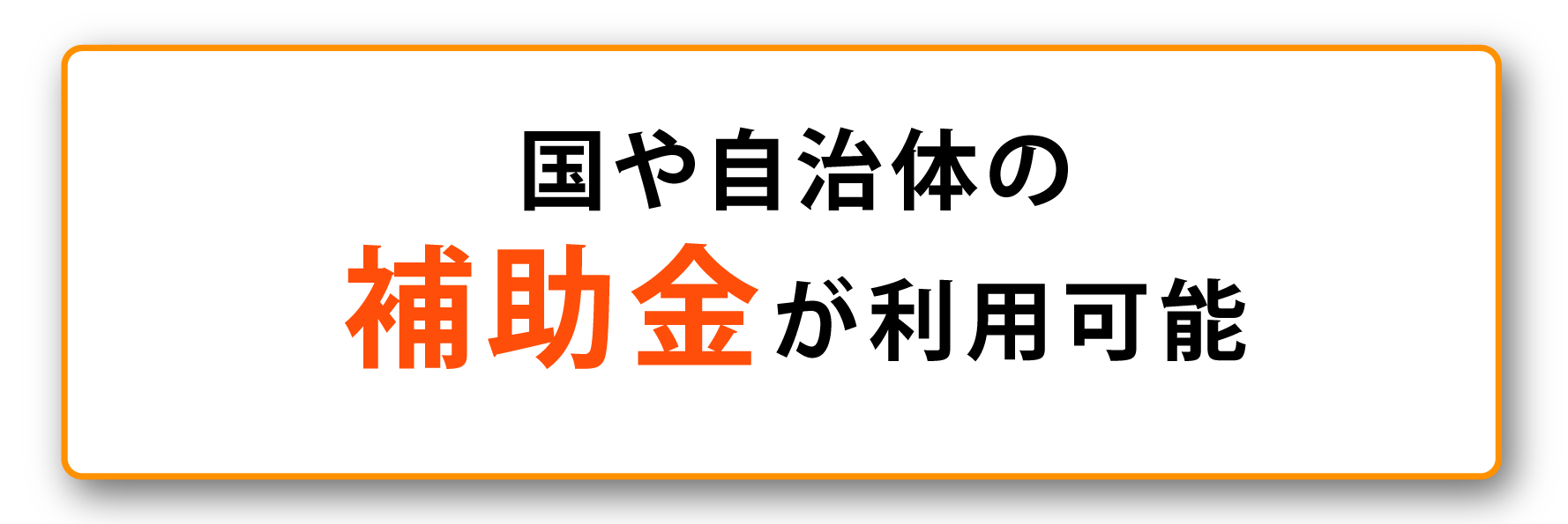 国や自治体の補助金が利用可能