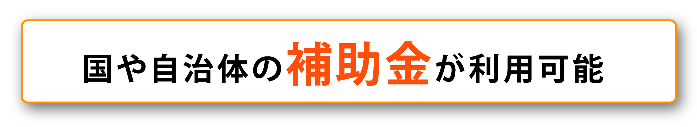 国や自治体の補助金が使用可能